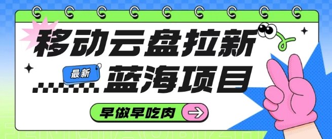 移动云盘拉新，最新蓝海项目，早做早吃肉，超高拉新比例-洛柒笔记