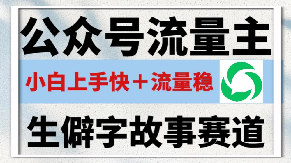 公众号流量主——生僻字故事赛道，流量稳，好上手，0基础小白也能10分钟一篇！-洛柒笔记