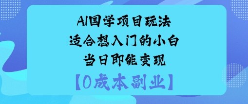 AI国学项目玩法-适合想入门的小白-当日即能变现-洛柒笔记