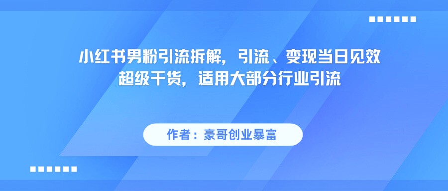 小红书男粉引流，超级干货，引流变现当日见效-洛柒笔记