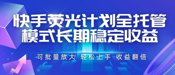 快手荧光计划全托管模式，长期稳定收益，一部手机可批量做，轻松上手，收益翻倍【揭秘】-洛柒笔记