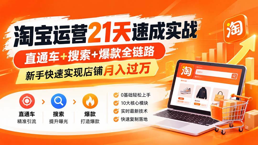 （20661期）【无水印】淘宝运营 21天 速成实战(更新9月)，直通车+搜索+爆款全链路，新手快速实现店铺月入过万-洛柒笔记