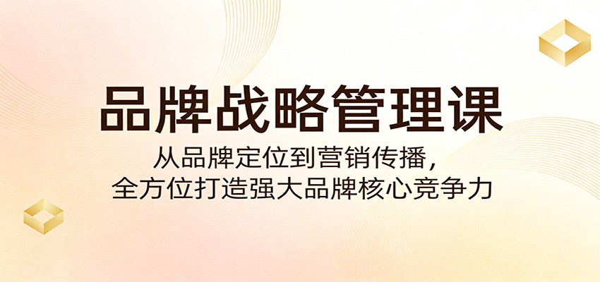 品牌战略管理课：从品牌定位到营销传播，全方位打造强大品牌核心竞争力-洛柒笔记