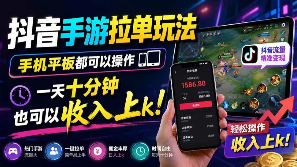 抖音手游拉单玩法，手机平板都可以操作，一天十分钟也可以收入上千！-洛柒笔记