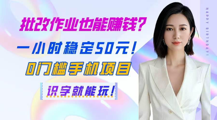 （14658期）批改作业也能赚钱？一小时稳定50元！0门槛手机项目，识字就能玩！-洛柒笔记