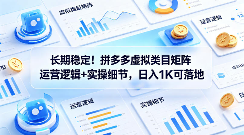 长期稳定！拼多多虚拟类目矩阵运营逻辑+实操细节，日入1K可落地【揭秘】-洛柒笔记