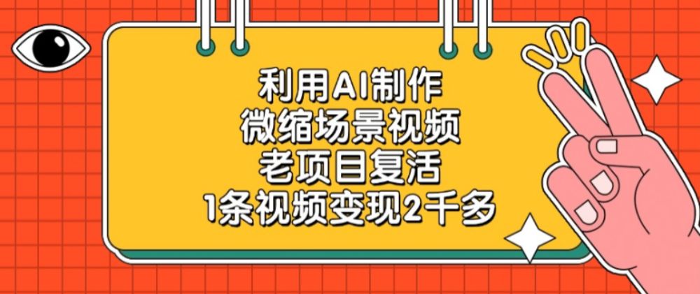 利用AI制作，微缩场景视频老项目，复活1条视频变现2千多-洛柒笔记