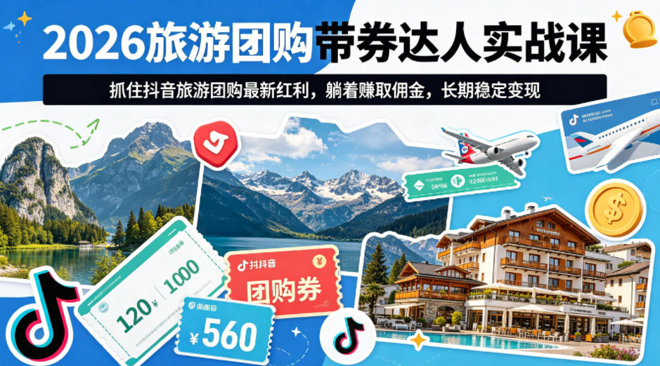 2026旅游团购带券达人实战课，抓住抖音旅游团购最新红利，躺着賺取佣金，长期稳定变现-洛柒笔记