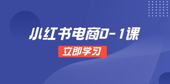 小红书电商0-1课，开店选品全流程，多平台素材处理与爆款笔记制作-洛柒笔记