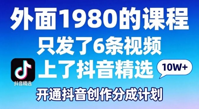 拆解外面1980的课程，只发了6条视频上了抖音精选，开通抖音创作分成计划-洛柒笔记