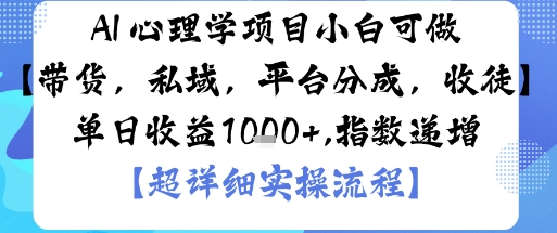 AI+心理学项目，小白可做，变现渠道多【带货，私域，平台分成，收徒】单日收益1k-洛柒笔记