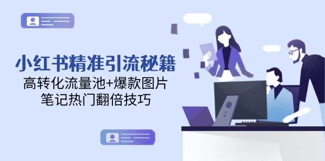 小红书精准引流秘籍，高转化流量池+爆款图片，笔记热门翻倍技巧-洛柒笔记