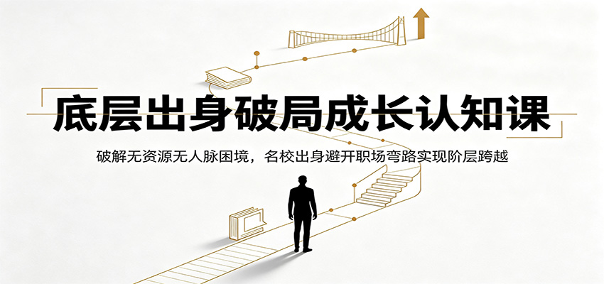 底层出身破局成长认知课：破解无资源无人脉困境，名校出身避开职场弯路实现阶层跨越-洛柒笔记