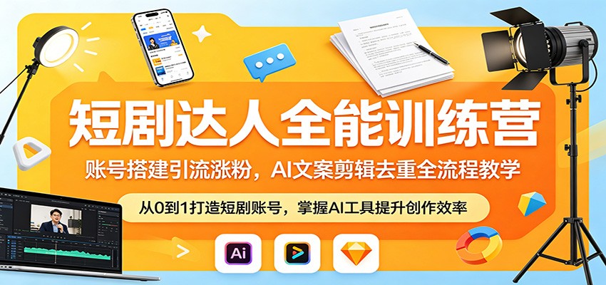 短剧达人全能训练营：账号搭建引流涨粉，AI 文案剪辑去重全流程教学-洛柒笔记