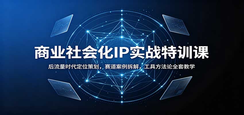 商业社会化IP实战特训课：后流量时代定位策划，赛道案例拆解，工具方法论全套教学-洛柒笔记