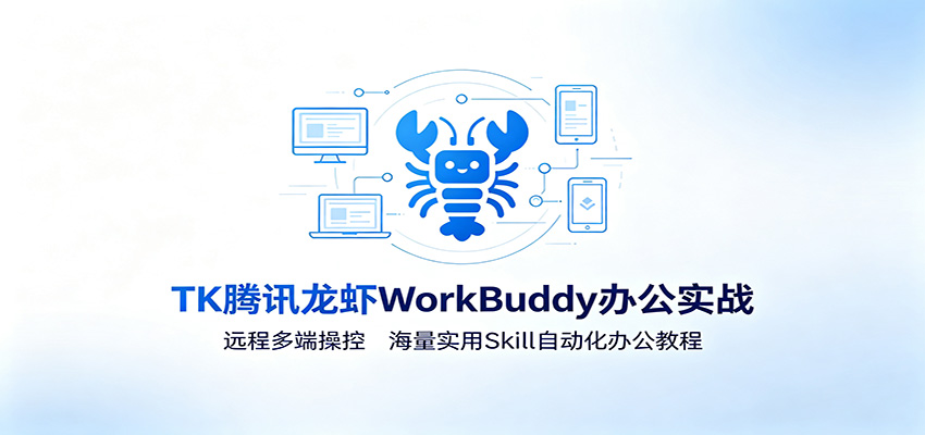MK腾讯龙虾WorkBuddy办公实战：远程多端操控，海量实用Skill自动化办公教程-洛柒笔记