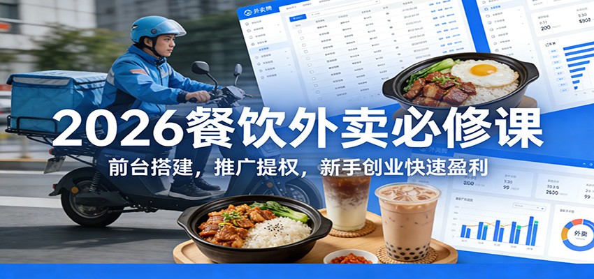 2026餐饮外卖必修课：前台搭建，推广提权，新手创业快速盈利-洛柒笔记