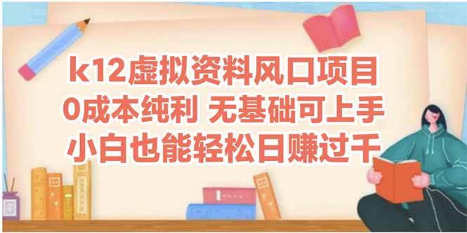 （14810期）k12虚拟资料风口项目，小白也能轻松日赚四位数-洛柒笔记