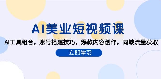 AI美业短视频课，AI工具组合，账号搭建技巧，爆款内容创作，同城流量获取-洛柒笔记