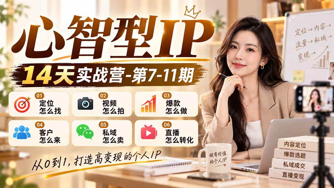 （21066期）【无水印】心智型IP14天实战营-第7-11期：定位怎么找/视频怎么拍/爆款怎么做/客户怎么来/私域怎么卖/直播怎么转化-洛柒笔记