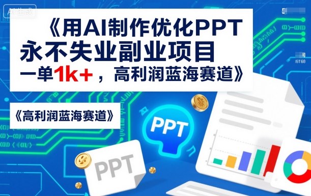 用AI制作优化PPT，永不失业副业项目，一单1k+，高利润蓝海赛道-洛柒笔记