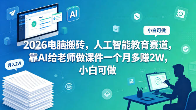 2026电脑搬砖，人工智能教育赛道，靠AI给老师做课件一个月多賺2W，小白可做-洛柒笔记