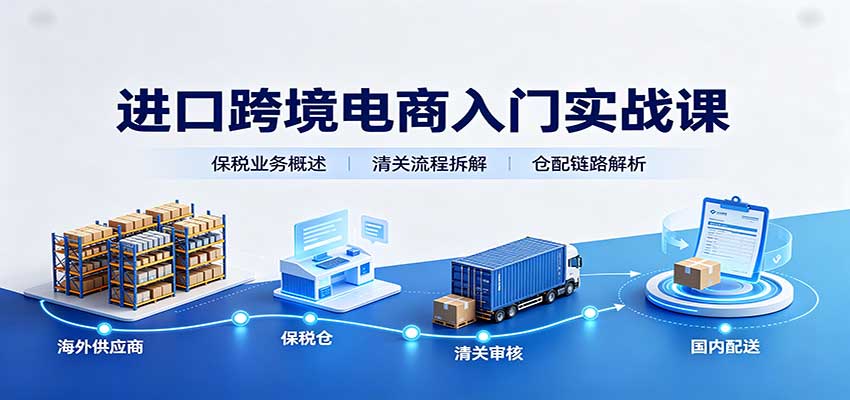 进口跨境电商入门实战课：基础概念政策解读，保税业务流程，多类系统模式教学-洛柒笔记