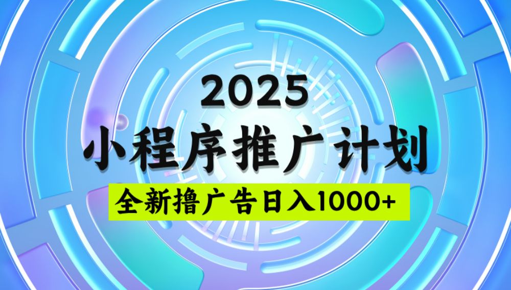 2025微信小程序推广计划，撸广告玩法，日均5张，稳定简单【揭秘】-洛柒笔记
