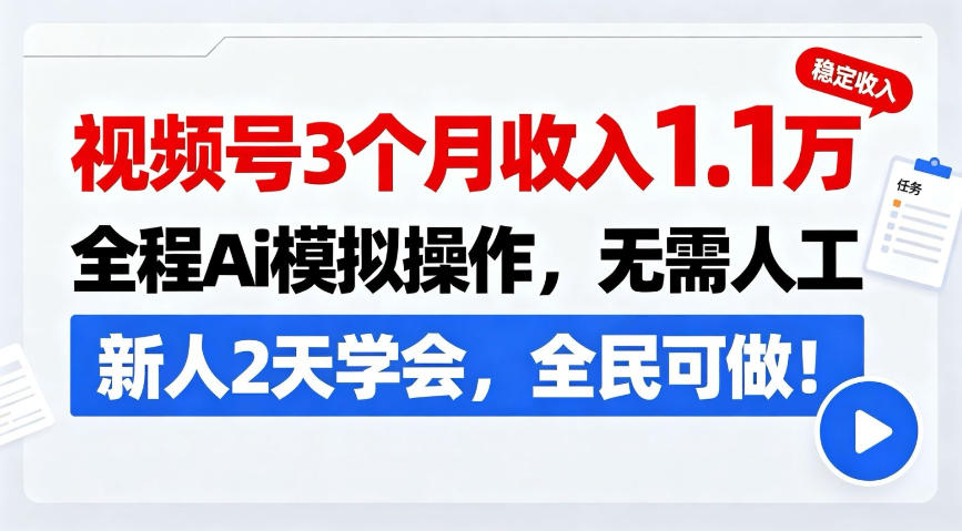 视频号3个月收入1.1W，全程Ai模拟操作，无需人工，新人2天学会，全民可做！【揭秘】-洛柒笔记