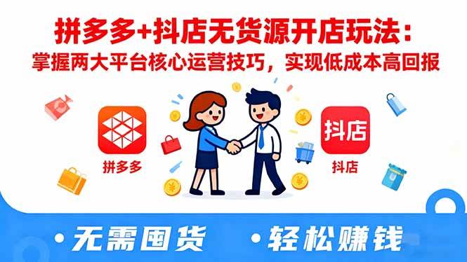 （16424期）拼多多+抖店无货源开店玩法：掌握两大平台核心运营技巧，实现低成本高回报-洛柒笔记