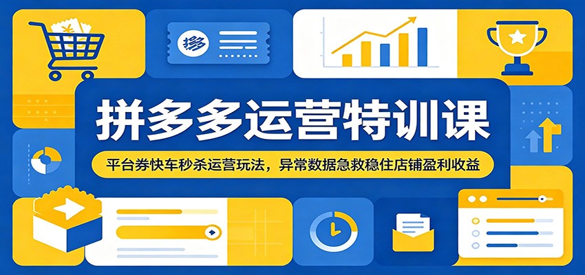 拼多多运营特训课：平台券快车秒杀运营玩法，异常数据急救稳住店铺盈利收益-洛柒笔记