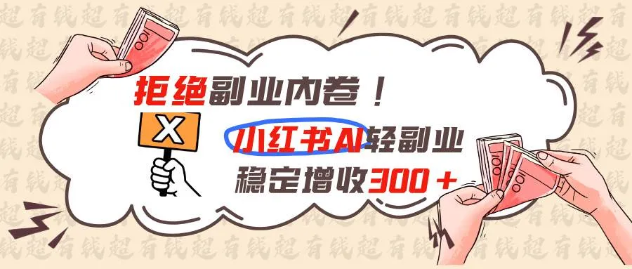 拒绝副业内卷!小红书 AI轻副业稳定增收300+-洛柒笔记