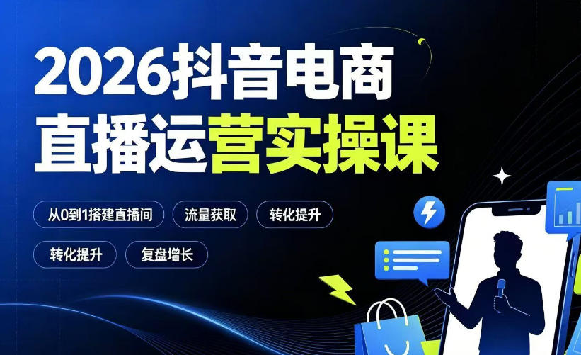2026抖音电商直播运营实操课：从0到1搭建直播间，掌握流量获取、千川投放、转化提升与复盘增长-洛柒笔记