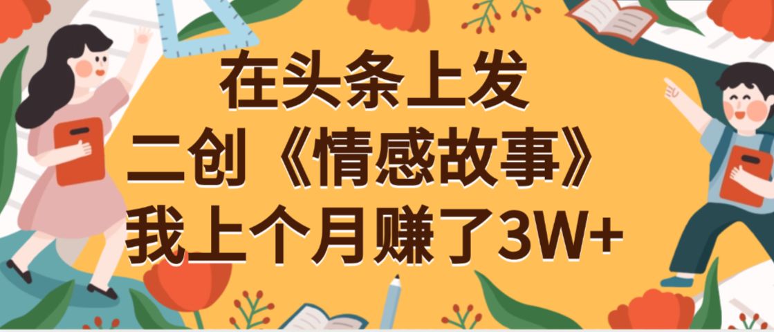 在头条上二创《情感故事》月入3W+-洛柒笔记