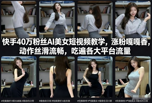 快手40万粉丝博主AI美女短视频教学，涨粉嘎嘎香，动作丝滑流畅，吃遍各大平台流量-洛柒笔记