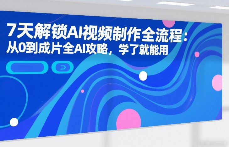 7天解锁AI视频制作全流程：从0到成片全AI攻略，学了就能用-洛柒笔记