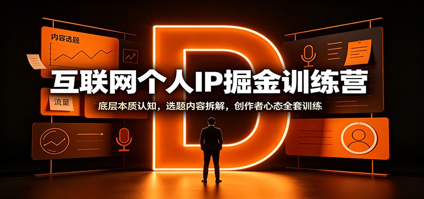 互联网个人IP掘金训练营：底层本质认知，选题内容拆解，创作者心态全套训练-洛柒笔记