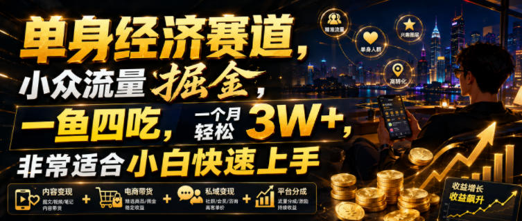单身经济赛道，小众流量掘金，一鱼四吃，一个月轻松3W+，非常适合小白快速上手【揭秘】-洛柒笔记
