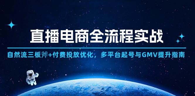 （14693期）直播电商全流程实战：自然流三板斧+付费投放优化,多平台起号与GMV提升指南-洛柒笔记