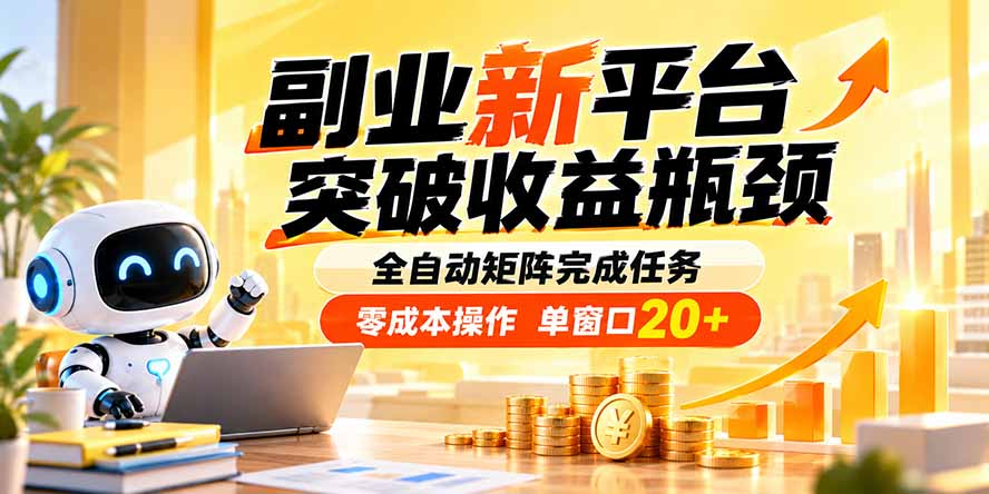副业新平台，突破收益瓶颈 全自动矩阵完成任务 零成本操作，单窗口20+-洛柒笔记
