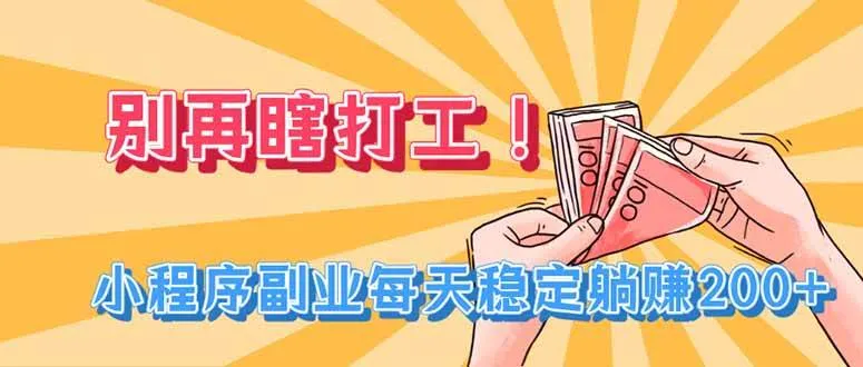 别再瞎打工！小程序副业每天稳定躺赚200+-洛柒笔记